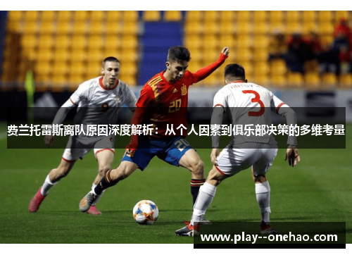 费兰托雷斯离队原因深度解析：从个人因素到俱乐部决策的多维考量