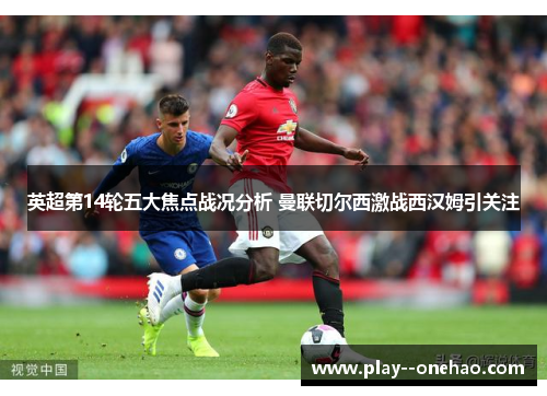 英超第14轮五大焦点战况分析 曼联切尔西激战西汉姆引关注 英超第14轮五大焦点战况分析 曼联切尔西激战西汉姆引关注