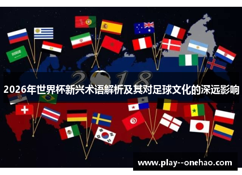 2026年世界杯新兴术语解析及其对足球文化的深远影响 2026年世界杯新兴术语解析及其对足球文化的深远影响