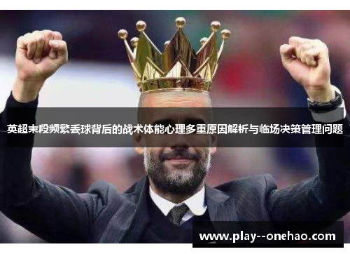 英超末段频繁丢球背后的战术体能心理多重原因解析与临场决策管理问题