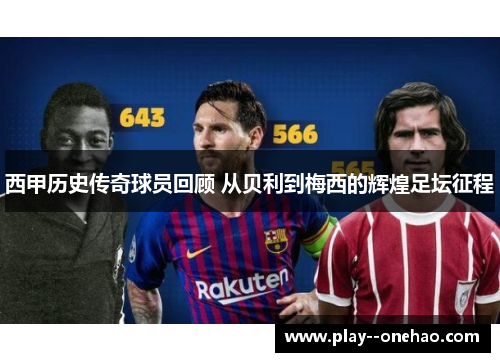 西甲历史传奇球员回顾 从贝利到梅西的辉煌足坛征程