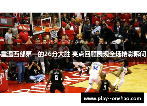 重温西部第一的26分大胜 亮点回顾展现全场精彩瞬间