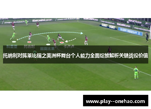 托纳利对阵莱比锡之美洲杯舞台个人能力全面绽放解析关键战役价值 托纳利对阵莱比锡之美洲杯舞台个人能力全面绽放解析关键战役价值